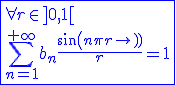3$\blue\fbox{\forall r\in]0,1[\\\Bigsum_{n=1}^{+\infty}b_n\frac{sin(n\pi r)}{r}=1}